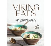 Viking Eats: Flavorful Nordic Recipes For A Lothbrok Family Feast - Eat, Drink Be Merry, Skol!