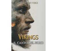 VIKING - Il Canto del Nord: Tra mito e storia: Il racconto dei vichinghi che sfidarono gli dèi, il tempo e la leggenda