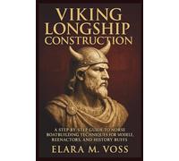 Viking Longship Construction: A Step-by-Step Guide to Norse Boatbuilding Techniques for Modelers, Reenactors, and History Buffs