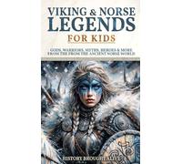 Viking & Norse Legends For Kids: Gods, Warriors, Myths, Heroes & More From The Ancient Norse World