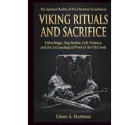 Viking Rituals and Sacrifice: The Spiritual Reality of Pre-Christian Scandinavia: Völva Magic, Bog Bodies, Cult Violence, and the Archaeological Proof of the Old Gods