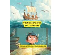 Viking Ships and Sea Journeys: Real History for Curious Kids: Learn All About Viking Ships, Brave Explorers, and Ocean Adventures