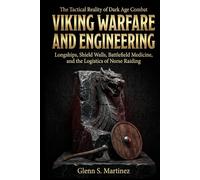 Viking Warfare and Engineering: The Tactical Reality of Dark Age Combat: Longships, Shield Walls, Battlefield Medicine, and the Logistics of Norse Raiding
