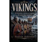 VIKINGS: 50 histoires, mythes et exploits des guerriers du Nord