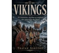 VIKINGS: 50 histoires, mythes et exploits des guerriers du Nord