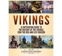 Vikings: A Captivating Guide to the History of the Vikings, Erik the Red and Leif Erikson