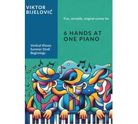 Viktor Bijelović - Piano 6 Hands - Op. 11, Book 2: 3 fun, versatile, original scores for 6 Hands at 1 Piano - Vertical Waves, Summer Stroll, Beginnings