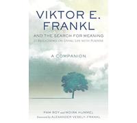 Viktor E. Frankl and the Search for Meaning: 21 Reflections on Living Life with Purpose, A Companion