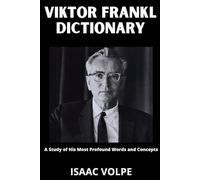 VIKTOR FRANKL DICTIONARY. A Study of His Most Profound Words and Concepts: A structured guide to Viktor Frankl’s logotherapy, existential psychology, and the enduring search for meaning in life.