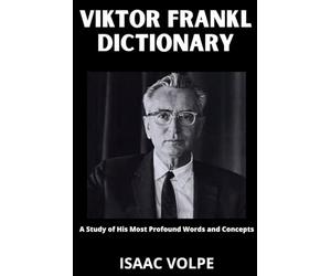 VIKTOR FRANKL DICTIONARY. A Study of His Most Profound Words and Concepts: A structured guide to Viktor Frankl’s logotherapy, existential psychology, and the enduring search for meaning in life.