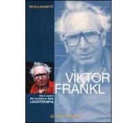 Viktor Frankl. Vita E Opere Del Fondatore Della Logoterapia