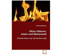 Viktor Ullmann. Leben Und Klavierwerk: Verfemte Musik Unter Der Naziherrschaft
