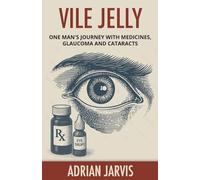 Vile Jelly: One Man's Journey with Medicines, Glaucoma and Cataracts