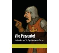 Vile Pezzente!: Un Insulto per Te, Ogni Volta che Serva.