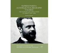 Vilfredo Pareto: An Intellectual Biography Volume Ii : The Illusions And Disillusions Of Liberty (1891-1898)