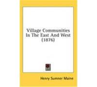 Village Communities in the East and West (1876) Maine, Henry Sumner (Auteur)