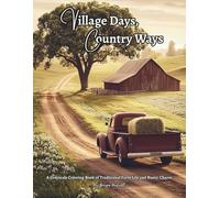 Village Days, Country Ways: A Grayscale Coloring Book of Traditional Farm Life and Rustic Charm: Realistic Illustrations of Rural Life, Animals, Barns and Dirt Paths for Adults and Teens Relaxation