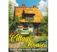 Village Houses Coloring Book: Embrace Rustic Beauty with Cozy Countryside Homes Coloring Pages Tranquil Settings for Kids and Adults Stress Relief and Fun