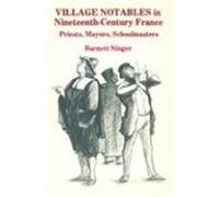 Village Notables in Nineteenth-Century France: Priests, Mayors, Schoolmasters Singer, Barnett (Auteur)