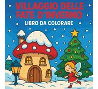 Villaggio delle fate d’inverno - Libro da colorare: Natale fiabesco e magia creativa - attività rilassante e arte terapia per adulti e bambini
