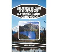 VILLARRICA VOLCANO & HUERQUEHUE NATIONAL PARK HIKING GUIDE: A Complete Trekker’s Guide to Volcano Climbs, Forest Trails, and Scenic Lakes in Chile’s Lake District - Updated Edition 2025-2026
