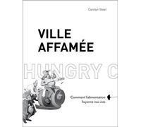 Ville affamée - Comment l'alimentation façonne nos vies - Carolyn Steel - Rue De L'echiquier - broché - Essai