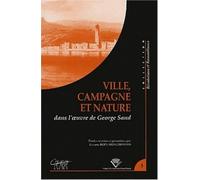 Ville, Campagne Et Nature Dans L'oeuvre De George Sand - Colloque Tenu A Clermont-Ferrand, 23-25 Novembre 2000