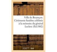 Ville De Besançon. Cérémonie Funèbre Célébrée À La Mémoire Du Général Leclerc (Éd.1802)
