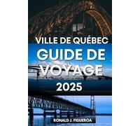 VILLE DE QUÉBEC GUIDE DE VOYAGE 2025