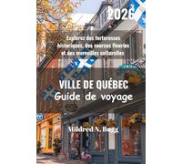 VILLE DE QUÉBEC Guide de voyage 2026: Explorez des forteresses historiques, des sources fleuries et des merveilles culturelles