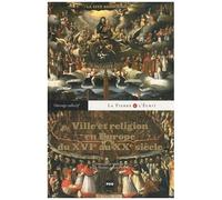 Ville Et Religion En Europe Du Xvie Au Xxe Siècle - La Cité Réenchantée