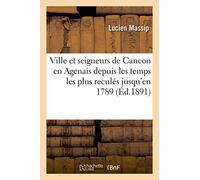 Ville et seigneurs de Cancon en Agenais depuis les temps les plus reculés jusqu’en 1789 (Éd.1891)