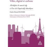 Villes, digital et carbone : Redéfinir la smart city à l'ère de l'impératif climatique Charles-Edouard Delpierre (Auteur)