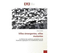 Villes émergentes, villes mutantes La théorie des systèmes complexes et de l'évolution appliquée à la modélisation urbaine - Olivier Scheffer - Universitaires Europeennes - broché - Essai
