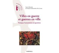 Villes En Guerre Et Guerres En Ville - Pratiques Humanitaires En Questions
