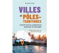 Villes et pôles-territoires Construire la cohérence spatiale du Sénégal - Amadou Diop - L'harmattan - broché - Essai
