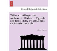 Villes et villages des Ardennes. Histoire, légende des lieux-dits, et souvenirs de l'année terrible.