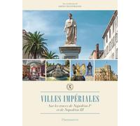 Villes impériales: Sur les traces de Napoléon Ier et de Napoléon III