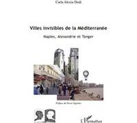 Villes Invisibles De La Méditerranée - Naples, Alexandrie Et Tanger