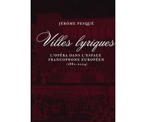 Villes lyriques: L’opéra dans l’espace francophone européen (1880-2024)