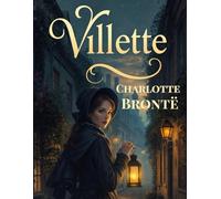 Villette (Annotated Edition): A Victorian Novel of Love, Mystery, and Personal Transformation in 19th Century England