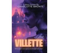 VILLETTE By Charlotte Brontë (Illustrated & Annotated): A haunting exploration of solitude and passion, where a young woman's psychological journey ... corners of desire, faith, and identity