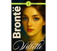Villette (Illustrated): A Gothic Tale of Love, Exile, and Resilience from the Author of Jane Eyre