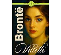 Villette (Illustrated): A Gothic Tale of Love, Exile, and Resilience from the Author of Jane Eyre