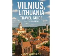 Vilnius Lithuania Travel Guide (Latest Edition): Explore the Historic, Cultural, and Culinary Heart of the Country