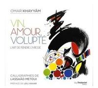 Vin, amour, volupté Omar Khayyâm (Auteur), Lassaâd Métoui (Auteur), Leili Anvar (Préface), Charles Grolleau (Préface)