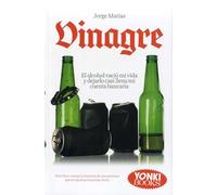 Vinagre: El alcohol vació mi vida y dejarlollenó mi cuenta bancaria... Este librocuenta la historia de una persona quese equivocó muchas veces