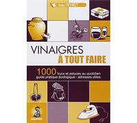 Vinaigres à tout faire 1000 trucs et astuces au quotidien