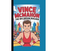 VINCE MCMAHON: The Big Dream Builder (A Biography Book for kids)