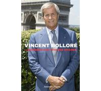 Vincent Bolloré : L'Ascension d'un Titan des Affaires: Biographie complète de Vincent Bolloré - Parcours, Réussites, Controverses et Impact Mondial sur les Médias, l'Industrie et l'Afrique.